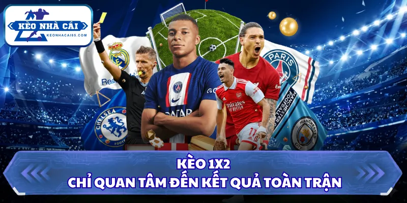 Kèo 1X2 chỉ quan tâm đến kết quả toàn trận