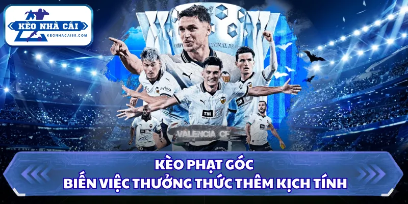 Kèo phạt góc biến việc thưởng thức thêm kịch tính