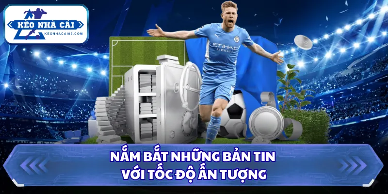 Nắm bắt những bản tin với tốc độ ấn tượng