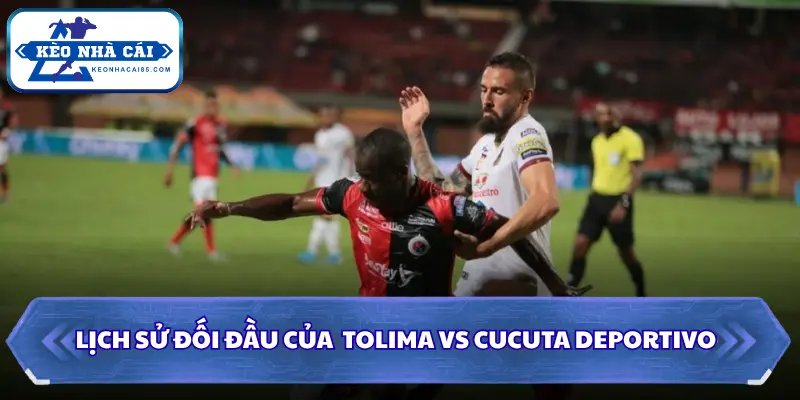 Đánh giá thành tích đối đầu giữa Tolima vs Cucuta