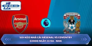 Soi Kèo Nhà Cái Arsenal vs Coventry Lúc 02H00 Ngày 22/08 - NHA 8 Soi kèo nhà cái Arsenal vs Coventry