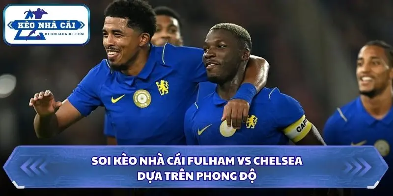 Phong độ khi soi kèo nhà cái Fulham vs Chelsea