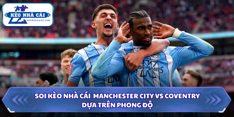 Soi kèo nhà cái Manchester City vs Coventry qua phong độ