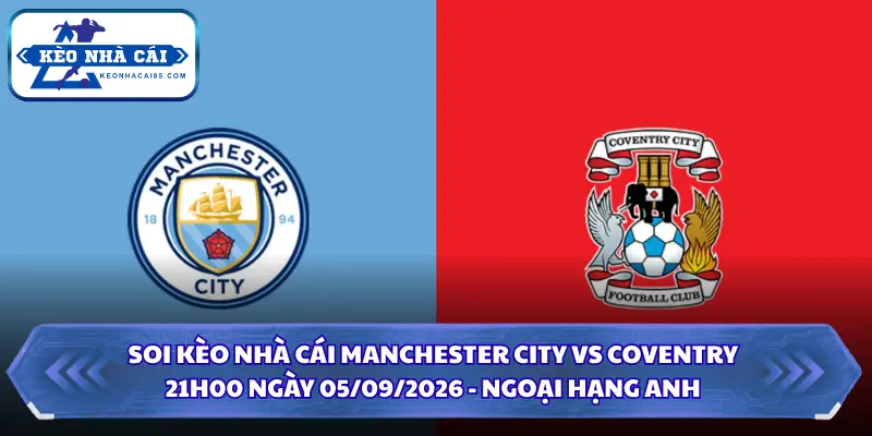 Soi Kèo Nhà Cái Manchester City vs Coventry 21h00 Ngày 05/09/2026 - Ngoại Hạng Anh 1 Soi kèo nhà cái Manchester City vs Coventry
